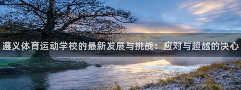 oety欧亿体育官网下载平台APP：遵义体育运动学校